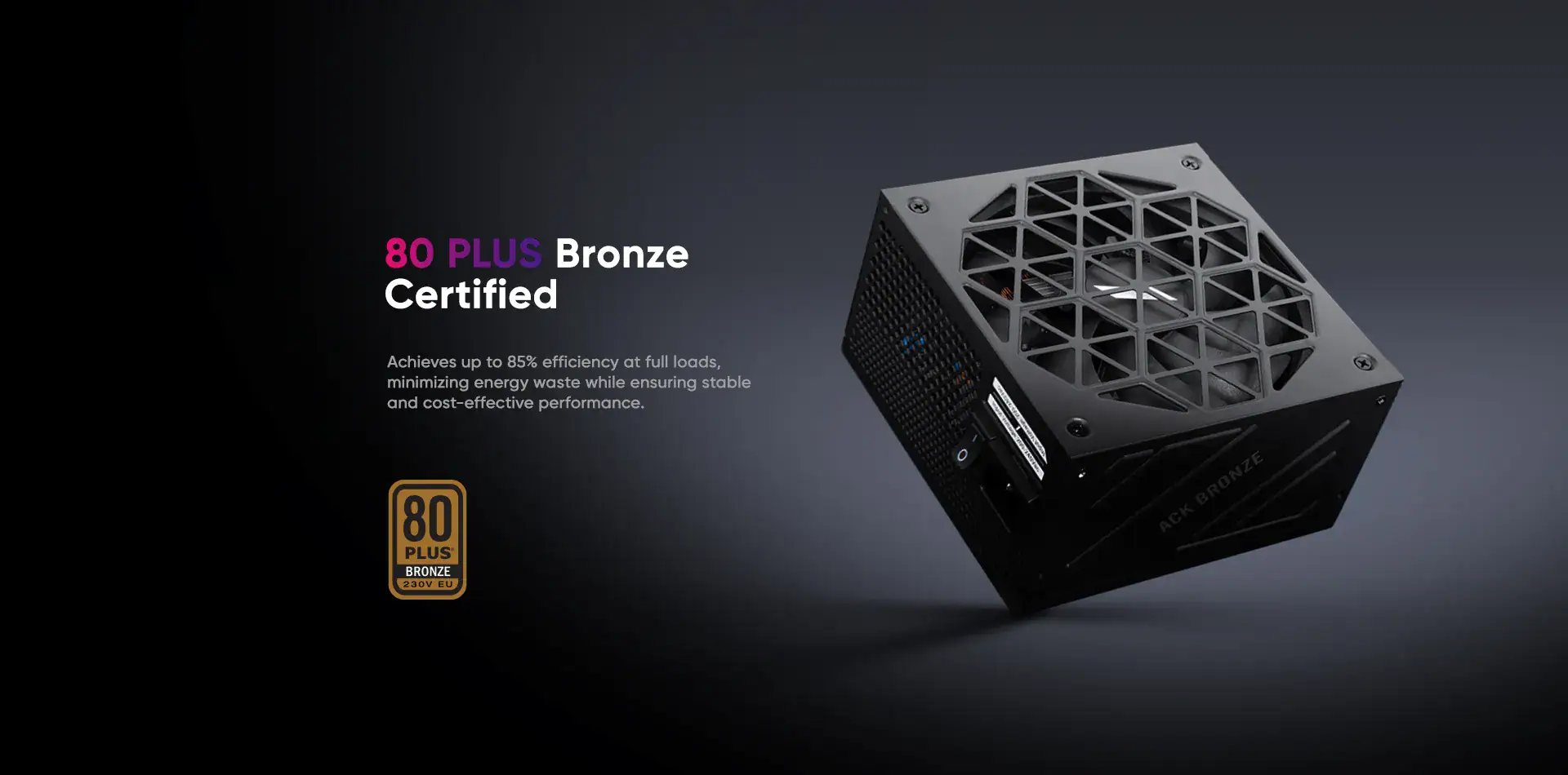 Bronze certified 80 PLUS power supply for efficient energy use.
