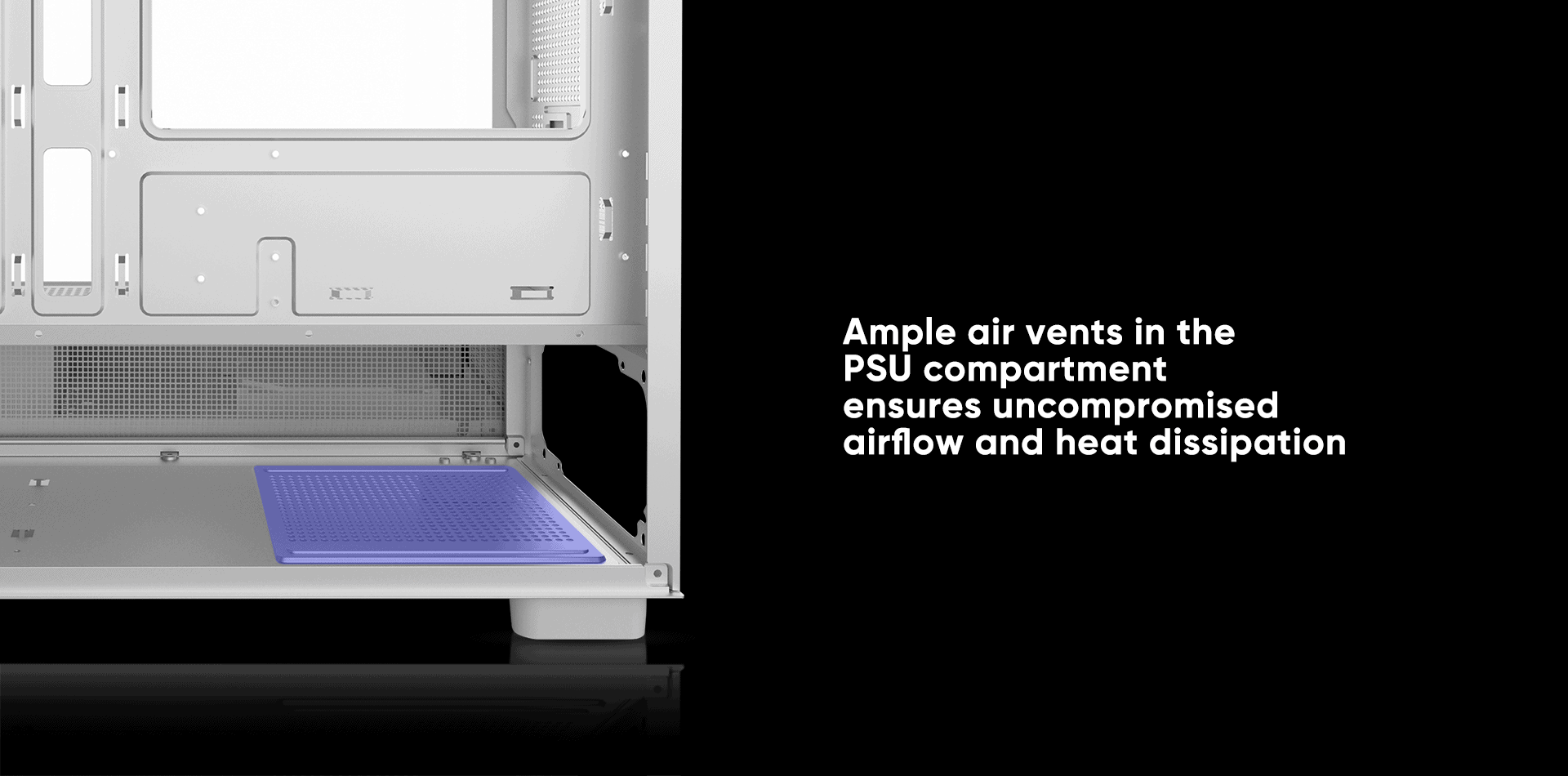Ample air vents in the PSU compartment ensure optimal airflow and heat dissipation.